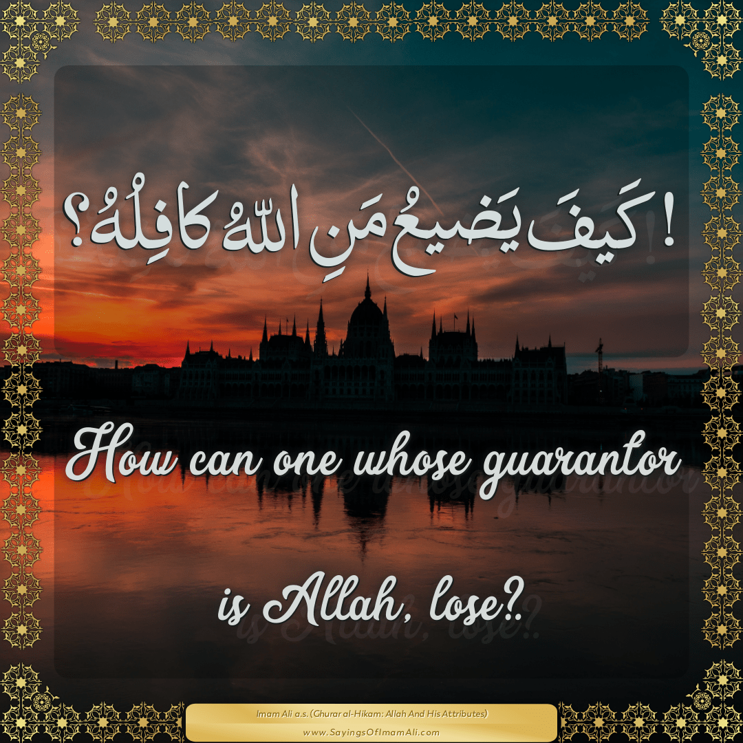 How can one whose guarantor is Allah, lose?.